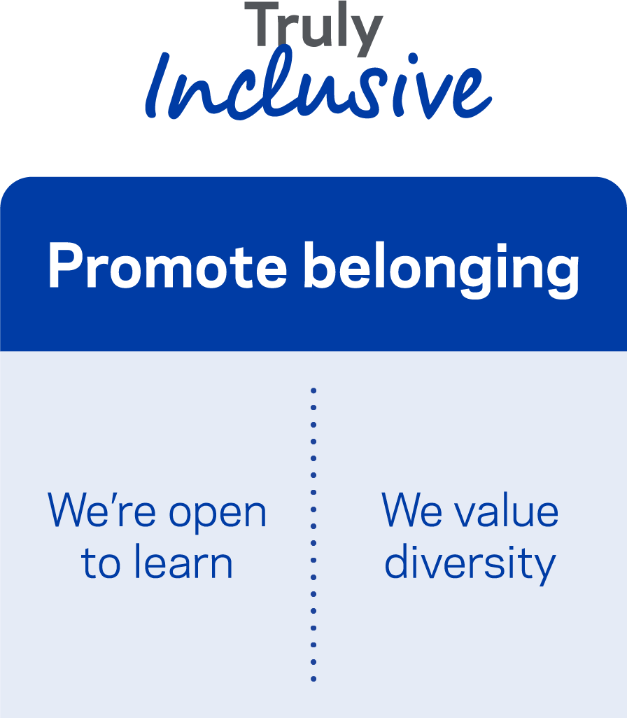 Truly inclusive. Promote belonging. We're open to learn. We value diversity.