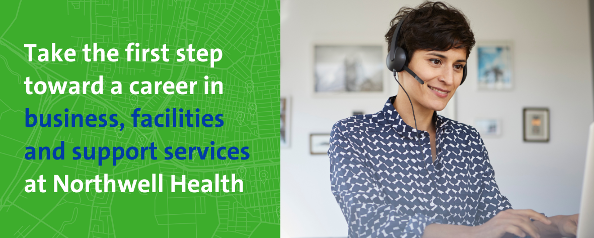Take the first step toward a career in business, facilities and support services at Northwell Health